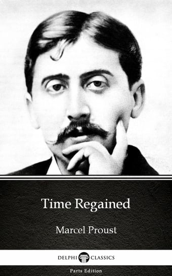 Time Regained by Marcel Proust. Delphi Classics (Illustrated) Proust Marcel