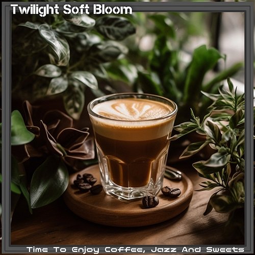Time to Enjoy Coffee, Jazz and Sweets Twilight Soft Bloom