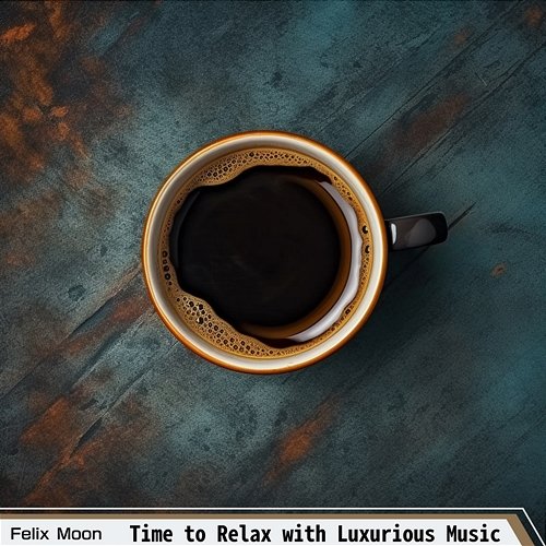 Time to Relax with Luxurious Music Felix Moon