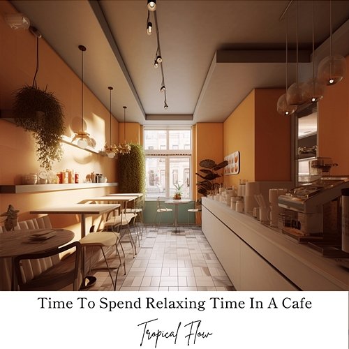 Time to Spend Relaxing Time in a Cafe Tropical Flow