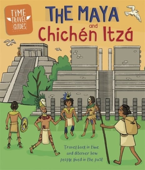 Time Travel Guides: The Maya and Chichen Itza Hubbard Ben