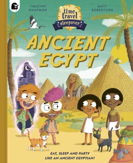 Time Travel Sleepover: Ancient Egypt: Eat, Sleep and Party Like an Ancient Egyptian! Timothy Knapman