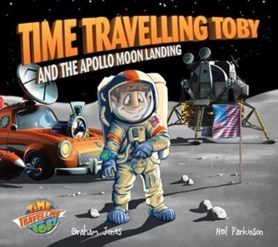 Time Travelling Toby and the Apollo Moon Landing Jones Graham