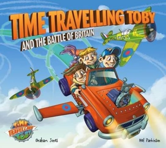 Time Travelling Toby and the Battle of Britain Jones Graham