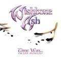 Time Was (The Live Anthology) Wishbone Ash