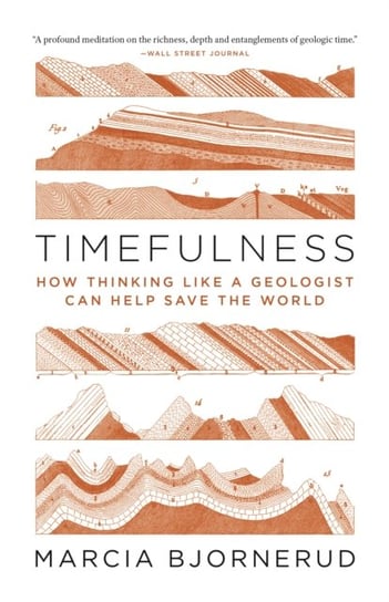 Timefulness: How Thinking Like a Geologist Can Help Save the World Bjornerud Marcia
