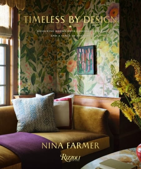 Timeless by Design: Designing Rooms with Comfort, Style, and a Sense of History Nina Farmer