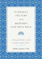 Timeless Truths for Modern Mindfulness. A Practical Guide to a More Focused and Quiet Mind Kozak Arnie