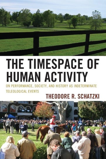 TIMESPACE OF HUMAN ACTIVITY Schatzki Theodore R.