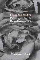 Tina Modotti. Photographer and Revolutionary Hooks Margaret