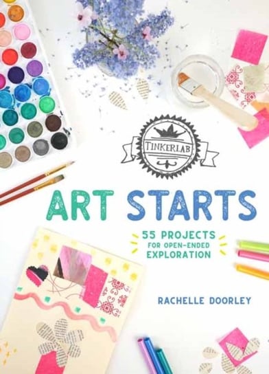 TinkerLab Art Starts: 52 Projects for Open-Ended Exploration Rachelle Doorley