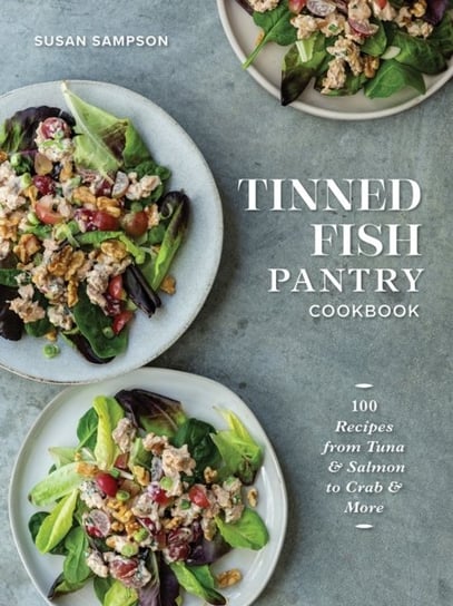 Tinned Fish Pantry Cookbook: 100 Recipes from Tuna and Salmon to Crab and More Susan Sampson
