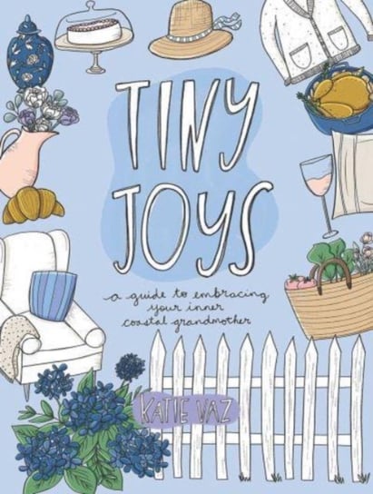 Tiny Joys: A Guide to Embracing Your Inner Coastal Grandmother Vaz Katie