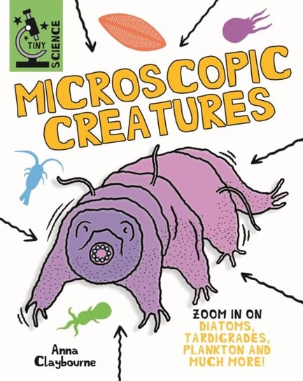 Tiny Science: Microscopic Creatures Anna Claybourne