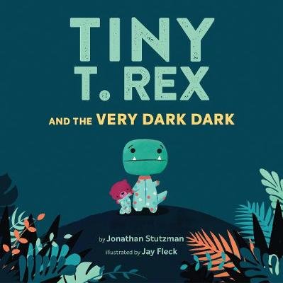 Tiny T. Rex and the Very Dark Dark Stutzman Jonathan