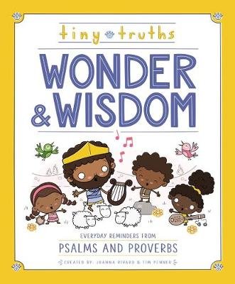 Tiny Truths Wonder and Wisdom: Everyday Reminders from Psalms and Proverbs Joanna Rivard