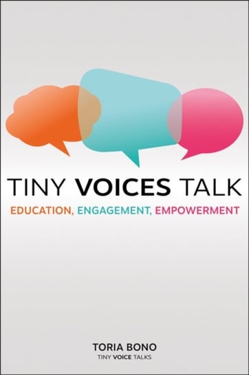 Tiny Voices Talk: Education, Engagement, Empowerment Toria Bono