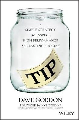 TIP: A Simple Strategy to Inspire High Performance and Lasting Success Dave Gordon