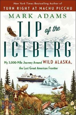 Tip of the Iceberg: My 3,000-Mile Journey Around Wild Alaska, the Last Great American Frontier Adams Mark