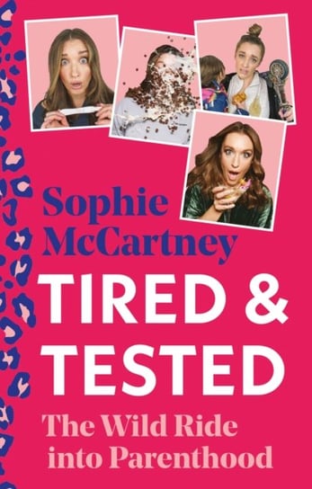 Tired and Tested: The Wild Ride into Parenthood McCartney Sophie