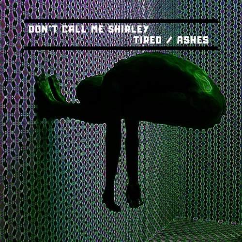 Tired / Ashes Don't Call Me Shirley