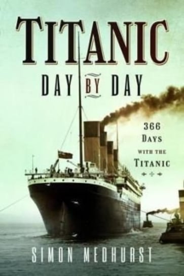 Titanic: Day by Day: 366 days with the Titanic Opracowanie zbiorowe, Simon