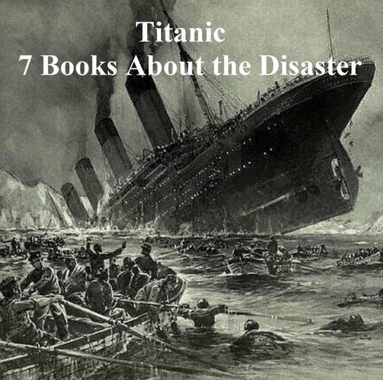 Titanic: Seven Books About the Disaster Marshall Logan