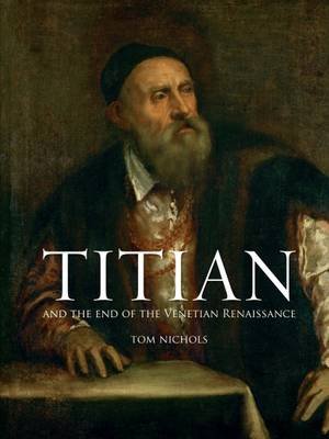 Titian and the End of the Venetian Renaissance Nichols Tom