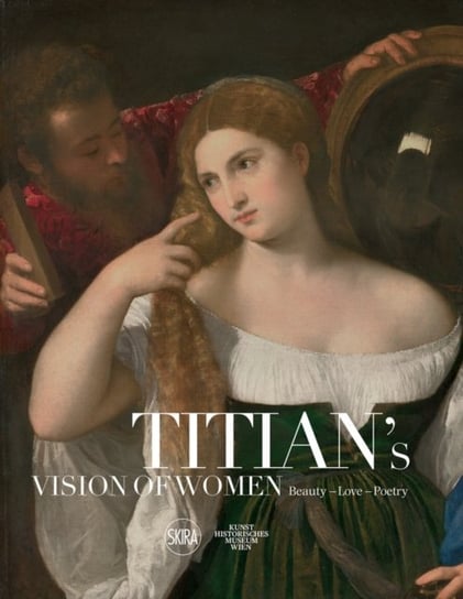 Titians Vision of Women: Beauty-Love-Poetry Sylvia Ferino