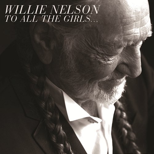 To All The Girls... Willie Nelson