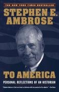 To America: Personal Reflections of an Historian Ambrose Stephen E.