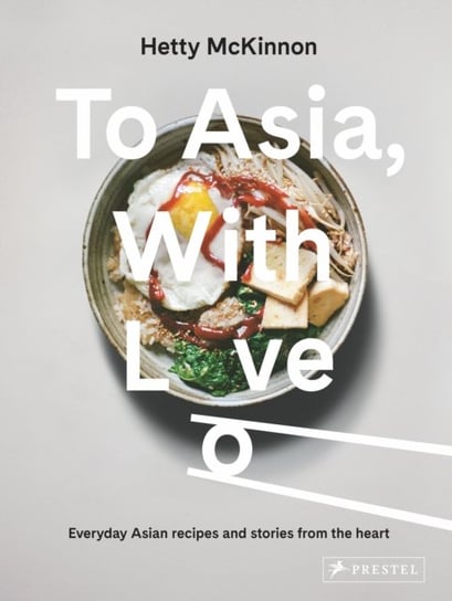 To Asia, With Love: Everyday Asian Recipes and Stories From the Heart Hetty McKinnon