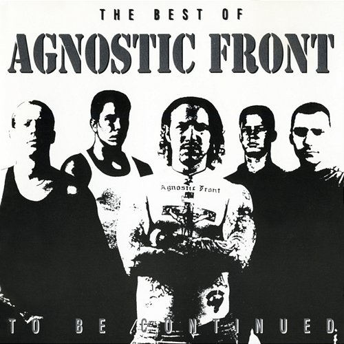 To Be Continued: The Best of Agnostic Front Agnostic Front