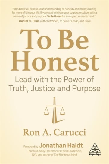 To Be Honest: Lead with the Power of Truth, Justice and Purpose Ron A. Carucci