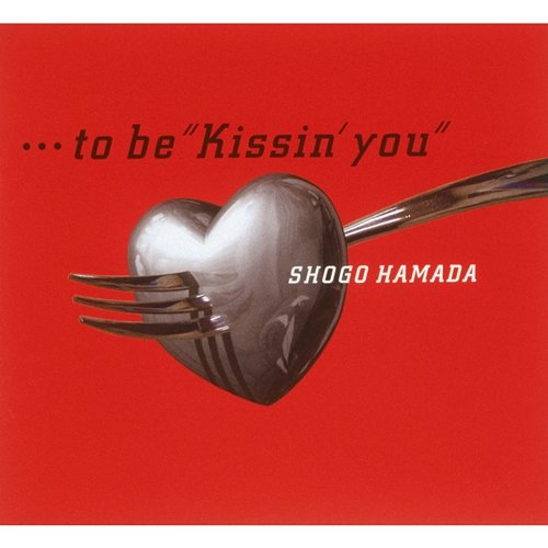 ...to be "Kissin' you" Shogo Hamada
