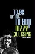 To Be, or Not... to Bop Gillespie Dizzy, Fraser Al