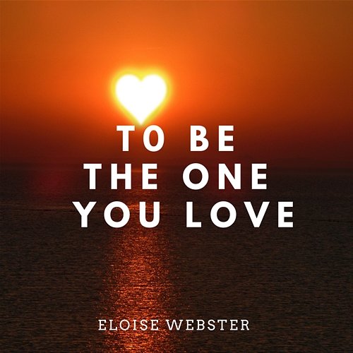 To Be The One You Love Eloise Webster