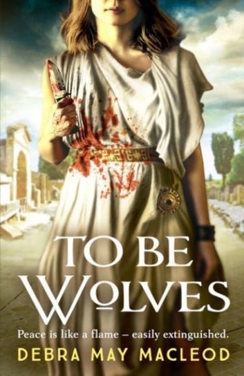 To Be Wolves. A breathtaking novel of the Vestal Virgins Macleod Debra May