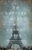 To Capture What We Cannot Keep Colin Beatrice
