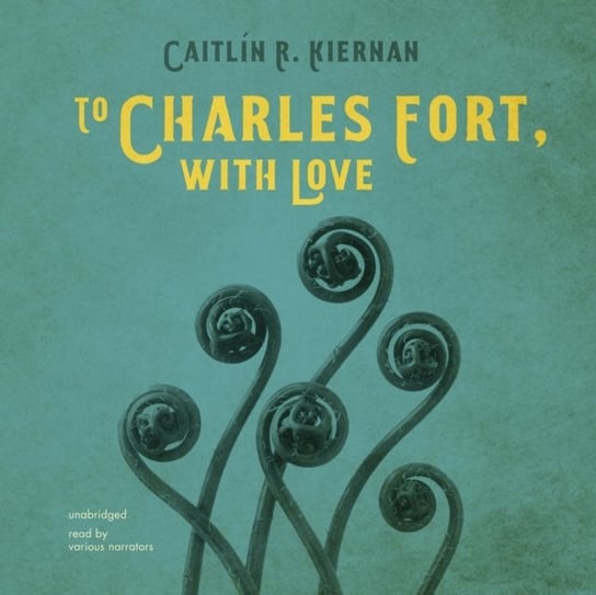 To Charles Fort, with Love Kiernan Caitlin R.