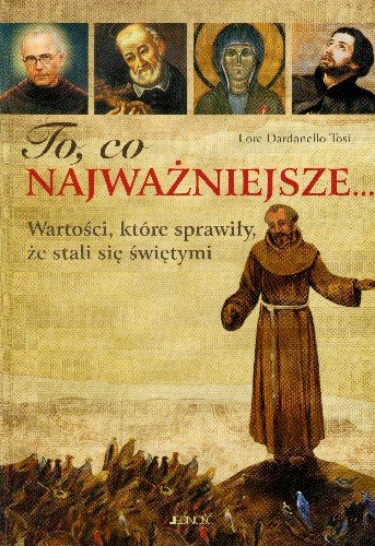 To, co Najważniejsze. Wartości, Które Sprawiły, że Stali się Świętymi Tosi Lore Dardanello