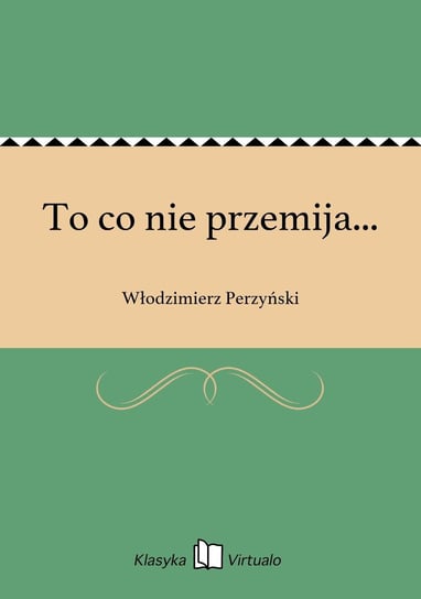 To co nie przemija... Perzyński Włodzimierz