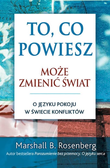 To, co powiesz, może zmienić świat. O języku pokoju w świecie konfliktów Rosenberg Marshall B.