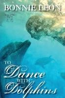 To Dance with Dolphins Leon Bonnie