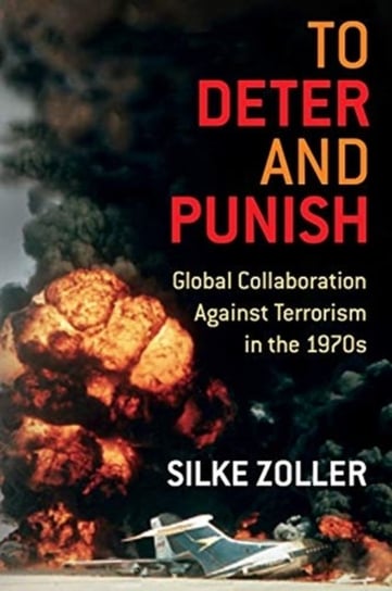 To Deter and Punish: Global Collaboration Against Terrorism in the 1970s Silke Zoller