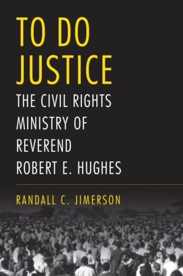 To Do Justice: The Civil Rights Ministry of Reverend Robert E. Hughes The University of Alabama Press