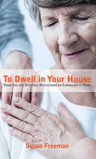 To Dwell in Your House Freeman Susan