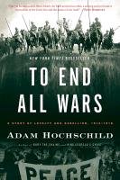 To End All Wars: A Story of Loyalty and Rebellion, 1914-1918 Hochschild Adam