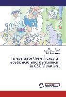 To evaluate the efficacy of acetic acid and gentamicin in CSOM patient Yadav Lalendra, Ahmad Khan Farhan, Vishwakarma Kirti