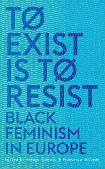 To Exist is to Resist. Black Feminism in Europe Opracowanie zbiorowe